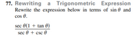 77. Rewriting a Trigonometric Expression
Rewrite the expression below in terms of sin 0 and
cos 0.
sec 0(1 + tan 0)
sec 0 + csc 0
