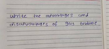 Write the advantages
amd
disadvantages of
gus
turbime