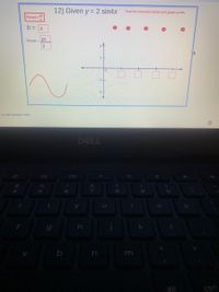 12) Given y = 2 sin4x
Find the intervals below and graph points.
Period =
b= 4
pi
Period =
1-
-1
k to add speaker notes
DELL
%24
4
5.
7.
80
ctri
