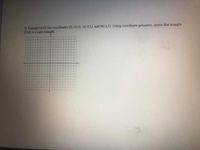 2) Triangle DAN has coordinates D(-10,4), A(-4,1), and N(-2,5) Using coordinate geometry, prove that triangle
DAN is a right triangle.
