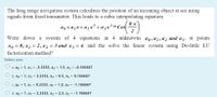 The long range navigation system calculates the position of an incoming object at sea using
signals from fixed transmitter. This leads to a cubic interpolating equation
a, +a,x+ a2x² + a zx³=Cos
Write down a system of 4 equations in 4 unknowns ao, a1, a2 and a3. at points
xo = 0, x, = 2, x2 = 3 and x z = 4. and the solve the linear system using Do-little LU
factorization method?
Select one:
a. ao = 1, a1 = -3.3333, az = 1.5, az = -0.166667
O b. ao = 1, a1 = 3.3333, az = 0.5, az =
0.166667
%3D
O c. ao = 1, a1 = 0.3333, a2 =
1.5, az = -1.166667
d. ao = 1, a1 = 2.3333, az = 2.5, az = -1.166667
