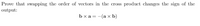 Prove that swapping the order of vectors in the cross product changes the sign of the
output:
b x a = -(a x b)
