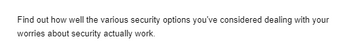 Find out how well the various security options you've considered dealing with your
worries about security actually work.