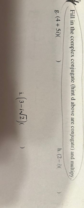 PAS
)
37
Fill in the complex conjugate (hint d above are conjugate) and multipy.
g. (4+5i)(
h. (2-i)(
i. (3-i√2)
)