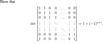 Show that
det
[1 1 0
1 1
0
001
0
0 0 0
0... 00
1... 0 0
⠀⠀⠀
0000
1000
...
1 1
01
= 1+ (-1)"+¹.