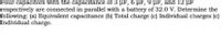 Four capacitors with the capacitance of 3 pF, 6 pF, 9 pF, and 12 pF
respectively are connected in parallel with a battery of 32.0 V. Determine the
following: (a) Equivalent capacitance (b) Total charge (c) Individual charges (c)
Individual charge.
