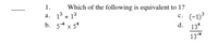 1.
Which of the following is equivalent
a. 13 + 12
с. (-1)*
d. 13*
b. 54 x 5*
134
