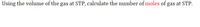 Using the volume of the gas at STP, calculate the number of moles of gas at STP.
