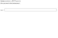 Calculate L6 for f(x) = v5x + 3 over [1,3].
(Give your answer to three decimal places.)
L6 2
