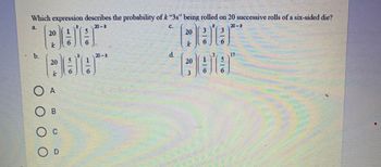 Which expression describes the probability of k "3s" being rolled on 20 successive rolls of a six-sided die?
20
3
3
DAA
6
6
5
DBA™
6
20
1
Dee
6
O A
OB
C
O D
d.
20
3
6