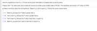 Assume a significance level of a= 0.05 and use the given information to complete parts (a) and (b) below.
Original claim: The mean pulse rate (in beats per minute) of a certain group of adult males is 69 bpm. The hypothesis test results in a P-value of 0.0918.
a. State a conclusion about the null hypothesis. (Reject Ho or fail to reject Hn.) OChoose the correct answer below.
O A. Reject H, because the P-value is greater than a.
O B. Fail to reject H, because the P-value is greater than a.
O C. Fail to reject H, because the P-value is less than or equal to a.
O D. Reject H, because the P-value is less than or equal to a.
