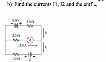 b) Find the currents I1, I2 and the emf E,
9.0V
2.002
3.002
ww
3.0 A
1.002
A
HE
h