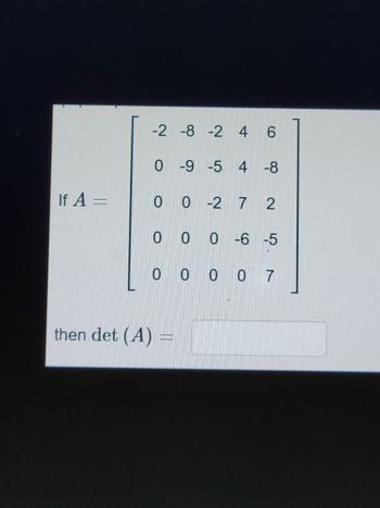 If A =
-2 -8 -2
then det (A)
4 6
0 -9 -5 4 -8
0 0 -2 7 2
0
0
0 000 7
________
9- 0
-5