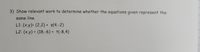 3) Show relevant work to determine whether the equations given represent the
same line.
L1: (x,y)= (2,2) + s(4,-2)
L2: (x,y) = (18,-6) + t(-8,4)
