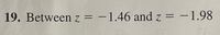 19. Between z = –1.46 and z = -1.98
