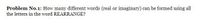 Problem No.1: How many different words (real or imaginary) can be formed using all
the letters in the word REARRANGE?
