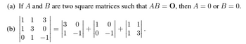 (a) If A and B are two square matrices such that AB = O, then A = 0 or B = 0.
1 1 3
(b) 1 3 0
0 1 -1
=
3
0
+
1
+
3