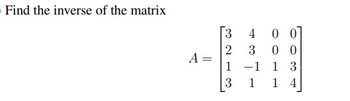 Find the inverse of the matrix
A
2
1
3
4
3
-1
1 3
1 1 4
00
00