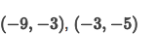 (–9, –3), (–3, –5)
