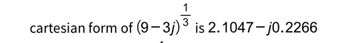 cartesian form of (9-3j)³ is 2.1047-j0.2266
