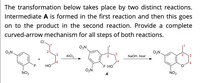 The transformation below takes place by two distinct reactions.
Intermediate A is formed in the first reaction and then this goes
on to the product in the second reaction. Provide a complete
curved-arrow mechanism for all steps of both reactions.
CI
O2N
O2N
O2N.
3
AICI3
2
NaOH, heat
+
F
Но
`F HO
O2N
NO2
А
NO2
