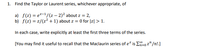 1. Find the Taylor or Laurent series, whichever appropriate, of
a) f(z) = e?-1/(z – 2)? about z = 2,
b) f(z) = z/(z? + 1) about z = 0 for |z| > 1.
In each case, write explicitly at least the first three terms of the series.
[You may find it useful to recall that the Maclaurin series of e? is E=o z" /n!.]
n%3D0
