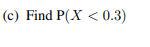 (c) Find P(X < 0.3)