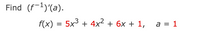 Find (f-1)'(a).
f(x) = 5x3 + 4x² + 6x + 1,
a = 1
