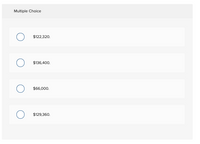 Multiple Choice
$122,320.
$136,400.
$6,000.
$129,360.
