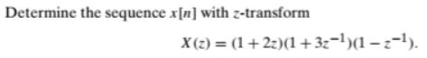 Determine the sequence x[n] with z-transform
X(2) = (1+2z)(1+3z=1)(1 – z=1).
