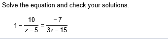 Solve the equation and check your solutions.
10
1
z-5
-7
3z 15
