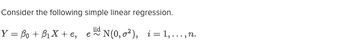 Consider the following
simple linear regression.
iid
Y = Po + B₁X + e, e~ N(0,02), i=1,..., n.