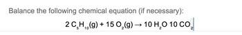 ### Balancing Chemical Equations

When balancing chemical reactions, it is critical to ensure that the number of atoms of each element in the reactants matches the number of atoms of those same elements in the products. This is based on the Law of Conservation of Mass, which states that matter cannot be created or destroyed in a closed system.

Consider the following chemical equation to be balanced:

\[ \text{Balance the following chemical equation (if necessary):} \]
\[ 2 \text{C}_5\text{H}_{10} \,(g) + 15 \text{O}_2 \,(g) \rightarrow 10 \text{H}_2 \text{O} + 10 \text{CO}_2 \]

### Step-by-Step Process:

1. **Identify the number of atoms of each element on both sides of the equation:**
    - **Left Side (Reactants):**
        - Carbon (C): \( 2 \times 5 = 10 \) atoms
        - Hydrogen (H): \( 2 \times 10 = 20 \) atoms
        - Oxygen (O): \( 15 \times 2 = 30 \) atoms
    - **Right Side (Products):**
        - Hydrogen (H): \( 10 \times 2 = 20 \) atoms
        - Oxygen (O): \( 10 \times 1 = 10 \) atoms (from H\(_2\)O) + \( 10 \times 2 = 20 \) atoms (from CO\(_2\)) = 30 atoms total
        - Carbon (C): \( 10 \times 1 = 10 \) atoms

2. **Verify the balance:**
    - The number of Carbon (C) atoms on the left is 10 and on the right is also 10.
    - The number of Hydrogen (H) atoms on the left is 20 and on the right is also 20.
    - The number of Oxygen (O) atoms on the left is 30 and on the right is also 30.

Since the number of atoms for each element is the same on both sides of the equation, the equation is already balanced.

### Conclusion:

The chemical equation:

\[ 2 \text{C}_5\text{H}_{10} \,(g) + 15 \text{O}_2 \,(g) \