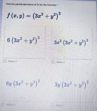 Find the partial derivative of fy for the function*
f(2, v) = (32? + y²)³
6 (3a² + y°)*
3x² (3z? + y²)*
O Option 3
O Option 2
2.
by (3z² + y*)*
3y (3z + y)*
Option 4
O Opron 1
