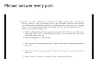 Please answer every part.
4. Consider an economy consisting of two individuals, Ann and Bob, and two goods, scotch and wine.
Aun has 5 bottles of scoteh and 2 bottles of wine as her endowment, while Bob has 3 bottles of
each. Suppose their preferences are described by the following utility functions uA(s, w) = sw and
up(s, w) = s'u. Assume also that the prices of goods scotch and wine are represented by P,= 1
(scotch is the mumeraire), and P>0.
a. Sketch the Edgeworth box of the economy with Ann at the lower left corner and Bob at the
upper right corner; scotch on the horizontal axis, and wine on the vertical axis. Indicate the
endowment point e in the box.
b. Write the budget lines for Ann and Bob.
e. Solve Ann's utility maximization problem. Expross Ann's optimal consumption bundle in
terms of P.
d. Solve Bob's utility maximization problem. Express Bob's optimal consumption bundle in
terms of P.
e. Define competitive equilibrium. Compute and plot the CE for this problem.
