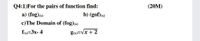 Q4:1)For the pairs of function find:
(20M)
a) (fog)
b) (gof)()
c)The Domain of (fog)(x)
fx=3x- 4
gin=Vx + 2
