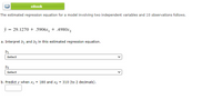 ### Regression Equation Analysis

The estimated regression equation for a model involving two independent variables and 10 observations is as follows:

\[ \hat{y} = 29.1270 + 0.5906x_1 + 0.4980x_2 \]

#### a. Interpret \( b_1 \) and \( b_2 \) in this estimated regression equation.

- **\( b_1 \)** represents the change in the dependent variable \( \hat{y} \) for a one-unit change in the independent variable \( x_1 \), keeping \( x_2 \) constant.
  
- **\( b_2 \)** represents the change in the dependent variable \( \hat{y} \) for a one-unit change in the independent variable \( x_2 \), keeping \( x_1 \) constant.

#### b. Predict \( y \) when \( x_1 = 180 \) and \( x_2 = 310 \) (to 2 decimals).

*The box is provided to input your calculated prediction based on the given values for \( x_1 \) and \( x_2 \).*
