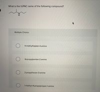 What is the IUPAC name of the following compound?
Multiple Choice
4-methylheptan-4-amine
N-propylpentan-2-amine
2-propylhexan-3-amine
1-methyl-N-propylpropan-1-amine
