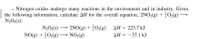 Nitrogen oxides undergo many reactions in the environment and in industry. Given
the following information, calculate AH for the overall equation, 2NO2(g) + 02(g)
N,O,(s):
2NO(g) + 0,(g)
NO,(g)
N,O5(s)
ΔΗ
223.7 kJ
NO(g) + 0,(g)
AH = -57.1 kJ
%3D
