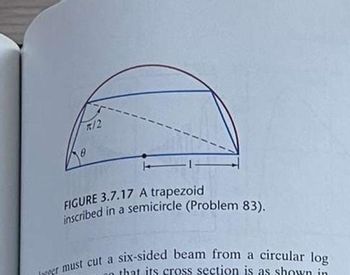 R/2
8
FIGURE 3.7.17 A trapezoid
inscribed in a semicircle (Problem 83).
per must cut a six-sided beam from a circular log
that its cross section is as shown in