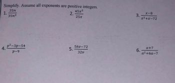 **Simplify the following expressions. Assume all exponents are positive integers.**

1. \(\frac{35n}{35n^2}\)

2. \(\frac{45x^2}{25x}\)

3. \(\frac{x-8}{x^2+x-72}\)

4. \(\frac{p^2-3p-54}{p-9}\)

5. \(\frac{56v-72}{32v}\)

6. \(\frac{a+7}{a^2+6a-7}\)

Each expression involves simplifying fractions by factoring and reducing common terms where applicable.