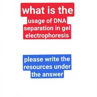 what is the
|usage of DNA
separation in gel
electrophoresis
please write the
resources under
the answer
