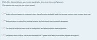 Which of the statements below are accurate regarding the stress-strain behavior of polymers:
(This question has more than one correct answer)
а.
Strain softening happens in elastomers where the deformation gradually leads to a decrease in stress under constant strain rate
b.
As temperature is reduced, the necking behavior of plastic tensile bars completely disappears
С.
The slope of the stress-strain curve for totally elastic and brittle polymers is always positive
d.
The stress-strain curve for vulcanized elastomers has a greater slope than unvulcanized polymers throughout
