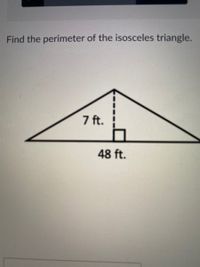 Find the perimeter of the isosceles triangle.
7 ft.
48 ft.
