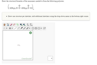 Draw the structural formulas of the monomers needed to form the following polyester.
• Draw one structure per sketcher. Add additional sketchers using the drop-down menu in the bottom right corner.
P
opy aste
CH4
ChemDoodle®
