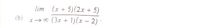 lim (x + 5)(2x + 5)
(3x + 1)(x – 2) ·
(b)
X → 0
