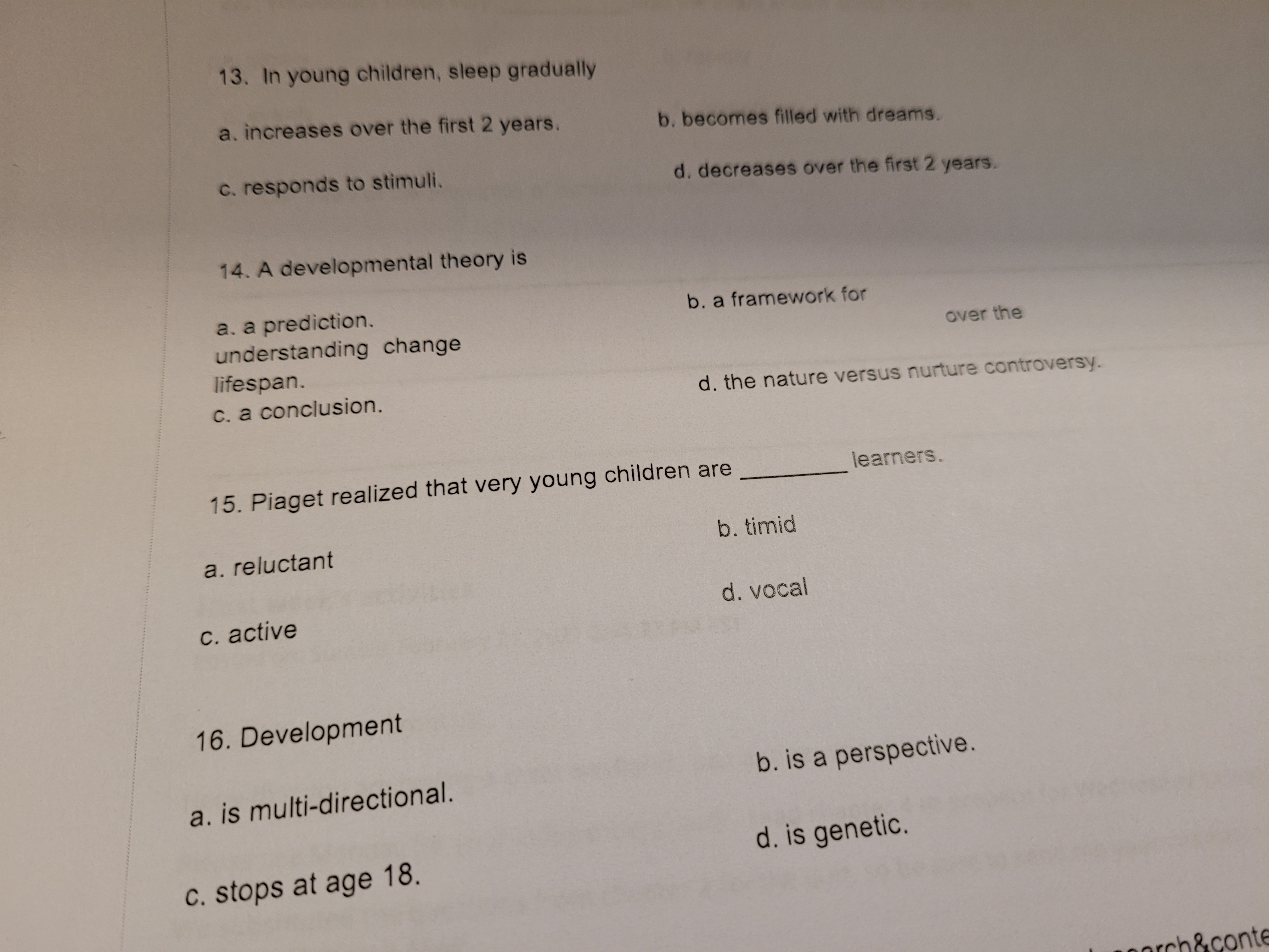 13. In young children, sleep gradually
a. increases over the first 2 years.
b. becomes filled with dreams.
C. responds to stimuli.
d. decreases over the first 2
years.
