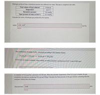 Hydrogen produced from a hydrolysis reaction was collected over water. The data is compiled in the table.
Total volume of H-(g) collected
93.88 ml
Temperature
Barometric pressure
24.0 °C
742 mmHg
22.5 mmHg
Vapor pressure of water at 24.0 °C
Calculate the moles of hydrogen gas produced by the reaction.
moles: 3.21 x10
mol H2
The combustion of octane, C, H,. proceeds according to the reaction shown.
2C,H,0) + 250,(g) – 16 CO,(g) + 18 H,O(1)
If 514 mol of octane combusts, what volume of carbon dioxide is produced at 20.0 °C and 0.995 atm?
A container of N,0,() has a pressure of 0.320 atm. When the absolute temperature of the N,0,() is tripled, the gas
completely decomposes, producing NO, (g) and NO(g). Calculate the final pressure of the gas mixture, assuming that the
container volume does not change.
atm
final pressure: 0.96
Incorect
