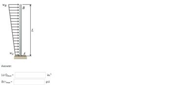 WB
Answer:
(a) Qmax
(b) Tmax=
B
L
in.³
psi