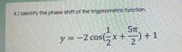 4.) Identify the phase shift of the trigonometric function.
y = -2 cos(,x+2
)+1
X +
